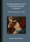 None Existentialist Theory of the Human Spirit (Volume 1) : To Love and Create... or Not - eBook