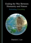 None Ending the War Between Humanity and Nature : Rethinking Everything - eBook