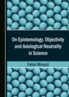 On Epistemology, Objectivity and Axiological Neutrality in Science - eBook