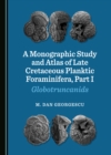 A Monographic Study and Atlas of Late Cretaceous Planktic Foraminifera, Part I : Globotruncanids - eBook