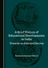 A Brief History of Educational Developments in India : Towards an Educated Society - eBook