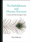 The Mahabharata and Dharma Discourse : A Vision of Clarity through Its Tales - eBook
