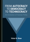 None From Autocracy to Democracy to Technocracy : An Evolution of Human Polity - eBook