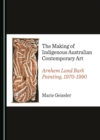 The Making of Indigenous Australian Contemporary Art : Arnhem Land Bark Painting, 1970-1990 - eBook