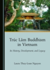 None Truc Lam Buddhism in Vietnam : Its History, Development, and Legacy - eBook