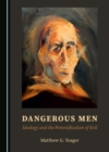 None Dangerous Men : Ideology and the Personification of Evil - eBook