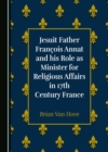 None Jesuit Father Francois Annat and his Role as Minister for Religious Affairs in 17th Century France - eBook