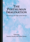 The Posthuman Imagination : Literature at the Edge of the Human - eBook