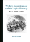 None Welfare, Deservingness and the Logic of Poverty : Who Deserves? - eBook