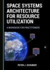 None Space Systems Architecture for Resource Utilization : A Workbook for Practitioners - eBook
