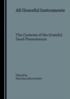 None All Graceful Instruments : The Contexts of the Grateful Dead Phenomenon - eBook