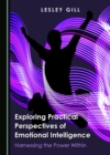 None Exploring Practical Perspectives of Emotional Intelligence : Harnessing the Power Within - eBook