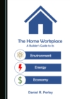 The Home Workplace : A Builder's Guide to Its Environment, Energy and Economy - eBook