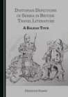 None Dystopian Depictions of Serbia in British Travel Literature : A Balkan Tour - eBook