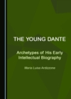 The Young Dante : Archetypes of His Early Intellectual Biography - eBook