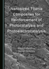 None Nanosized Titania Composites for Reinforcement of Photocatalysis and Photoelectrocatalysis - eBook