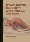 None Art and Anatomy in Nineteenth Century Britain : Three Studies - eBook