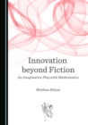 None Innovation beyond Fiction : An Imaginative Play with Mathematics - eBook