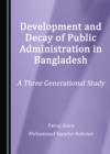 None Development and Decay of Public Administration in Bangladesh : A Three Generational Study - eBook
