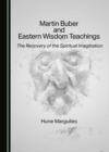 None Martin Buber and Eastern Wisdom Teachings : The Recovery of the Spiritual Imagination - eBook