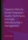None Capacity Maturity Model Integration, Quality Techniques, and Agile Manufacturing in Management - eBook