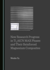 None New Research Progress in Ti2AlCN MAX Phases and Their Reinforced Magnesium Composites - eBook