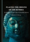 None Placing the Origins of the Buddha : An Island, Its People, and an Orientalist Odyssey - eBook