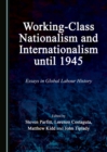 None Working-Class Nationalism and Internationalism until 1945 : Essays in Global Labour History - eBook