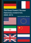 The Great Powers' Nuclear Diplomacy toward Iran, 2003-2015 - eBook