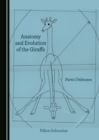 None Anatomy and Evolution of the Giraffe : Parts Unknown - eBook