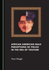 None African American Male Perceptions of Police in the Era of YouTube - eBook