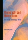 None Photography and Modern Icons : The Visual Planning of Myth - eBook