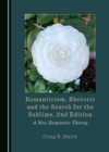 None Romanticism, Rhetoric and the Search for the Sublime, 2nd Edition : A Neo-Romantic Theory - eBook