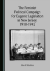 The Feminist Political Campaign for Eugenic Legislation in New Jersey, 1910-1942 - eBook