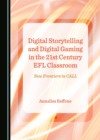 None Digital Storytelling and Digital Gaming in the 21st Century EFL Classroom : New Frontiers in CALL - eBook