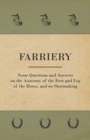 Farriery - Some Questions and Answers on the Anatomy of the Foot and Leg of the Horse, and on Shoemaking - Book
