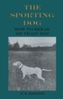The Sporting Dog - How to Break or Train Him - Book