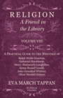 Religion - A Friend in the Library : Volume VIII - A Practical Guide to the Writings of Ralph Waldo Emerson, Nathaniel Hawthorne, Henry Wadsworth Longfellow, James Russell Lowell, John Greenleaf Whitt - Book