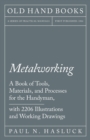Metalworking - A Book of Tools, Materials, and Processes for the Handyman, with 2,206 Illustrations and Working Drawings - Book
