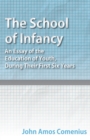 The School of Infancy - An Essay of the Education of Youth, During Their First Six Years - Book