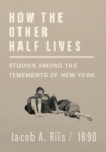 How the Other Half Lives - Studies Among the Tenements of New York - Book