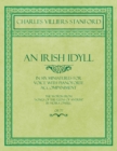 An Irish Idyll - In Six Miniatures for Voice with Pianoforte Accompaniment - The Words from "Songs of the Glens of Antrim" by Moira O'Neill - Op.77 - Book