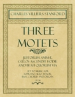 Three Motets - Justorum Animae, Coelos Ascendit Hodie and Beati Quorum Via - Set to Music for Soprano, Alto, Tenor, Bass, Chorus and Organ - Op.38 - Book