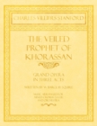 The Veiled Prophet of Khorassan - Grand Opera in Three Acts - Written by W. Barclay Squire - Music Arranged for Mixed Chorus (S.A.T.B) and Orchestra - Book