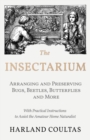 The Insectarium - Collecting, Arranging and Preserving Bugs, Beetles, Butterflies and More - With Practical Instructions to Assist the Amateur Home Naturalist - Book