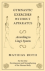 Gymnastic Exercises Without Apparatus - According to Ling's System - For the Due Development and Strengthening of the Human Body - Book