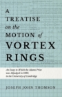 A Treatise on the Motion of Vortex Rings - An Essay to Which the Adams Prize Was Adjudged in 1882, in the University of Cambridge - Book