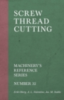 Screw Thread Cutting - Machinery's Reference Series - Number 32 - Book