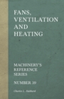 Fans, Ventilation and Heating - Machinery's Reference Series - Number 39 - Book