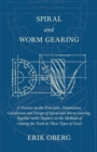 Spiral and Worm Gearing - A Treatise on the Principles, Dimensions, Calculation and Design of Spiral and Worm Gearing, Together with Chapters on the Methods of Cutting the Teeth in These Types of Gear - Book